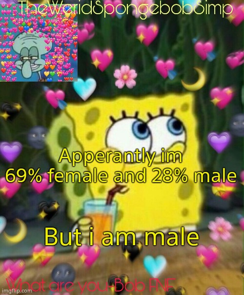 TheWeridSpongebobSimp's Announcement Temp v2 | Apperantly im 69% female and 28% male; But i am male | image tagged in theweridspongebobsimp's announcement temp v2 | made w/ Imgflip meme maker