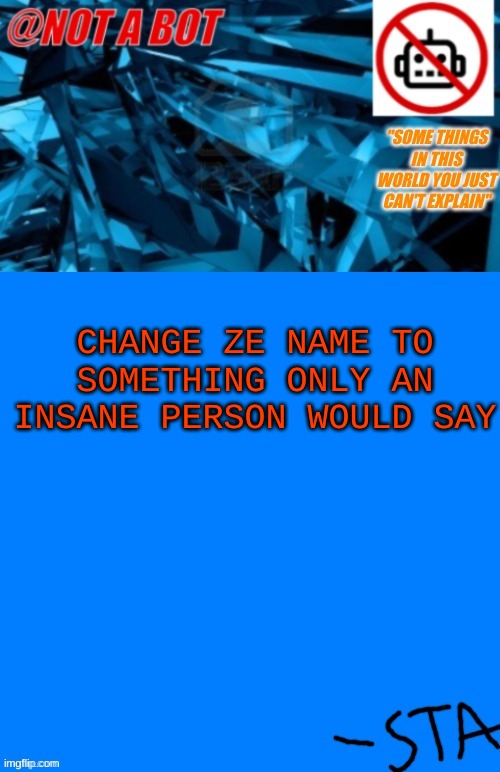 bts is not good (Spike: Bro that is too good to change) | CHANGE ZE NAME TO SOMETHING ONLY AN INSANE PERSON WOULD SAY | image tagged in not a bot temp | made w/ Imgflip meme maker