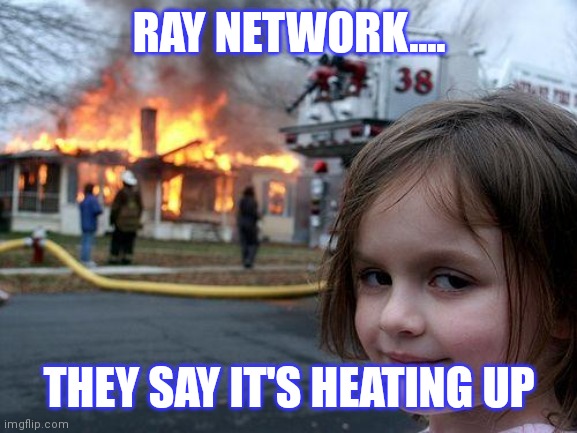 Disaster Girl | RAY NETWORK.... THEY SAY IT'S HEATING UP | image tagged in memes,disaster girl | made w/ Imgflip meme maker