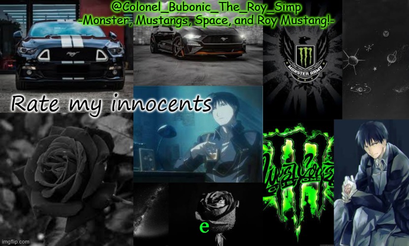 Monster, Mustangs, Space, and Roy Mustang oh my! | Rate my innocents; e | image tagged in monster mustangs space and roy mustang oh my | made w/ Imgflip meme maker