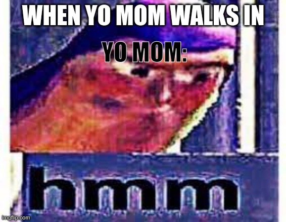Buzz HMM | WHEN YO MOM WALKS IN; YO MOM: | image tagged in buzz hmm | made w/ Imgflip meme maker