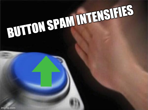 Blank Nut Button Meme | BUTTON SPAM INTENSIFIES | image tagged in memes,blank nut button | made w/ Imgflip meme maker