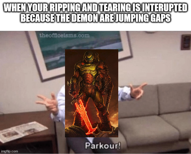 trained by mario apparently | WHEN YOUR RIPPING AND TEARING IS INTERUPTED
BECAUSE THE DEMON ARE JUMPING GAPS | image tagged in parkour,doom eternal,doom,doomguy,doom guy | made w/ Imgflip meme maker