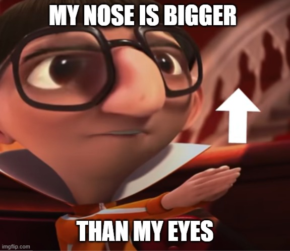 VECTOR BIG BRAIN2 | MY NOSE IS BIGGER; THAN MY EYES | image tagged in 2022 | made w/ Imgflip meme maker