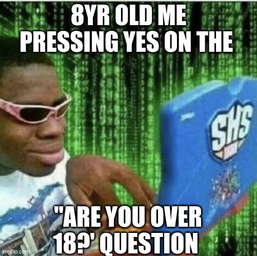Ryan Beckford | 8YR OLD ME PRESSING YES ON THE; "ARE YOU OVER 18?' QUESTION | image tagged in ryan beckford | made w/ Imgflip meme maker