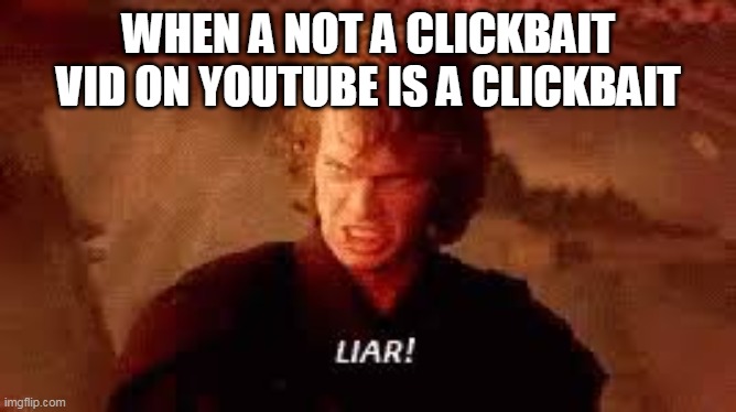 clickbait | WHEN A NOT A CLICKBAIT VID ON YOUTUBE IS A CLICKBAIT | image tagged in anakin liar,memes,liars | made w/ Imgflip meme maker
