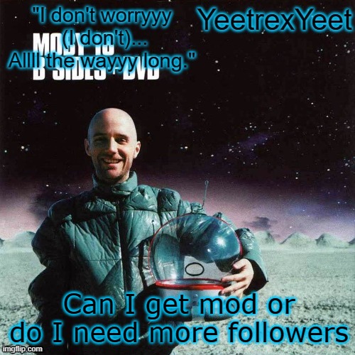 /shrug | Can I get mod or do I need more followers | image tagged in moby 4 0 | made w/ Imgflip meme maker