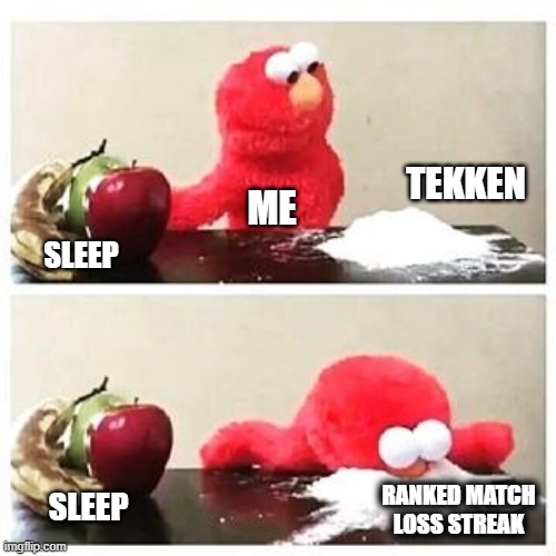 Tekken players will get it | TEKKEN; ME; SLEEP; RANKED MATCH LOSS STREAK; SLEEP | image tagged in elmo cocaine | made w/ Imgflip meme maker