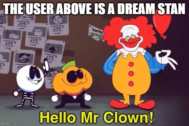 Hello Mr Clown | THE USER ABOVE IS A DREAM STAN | image tagged in hello mr clown | made w/ Imgflip meme maker