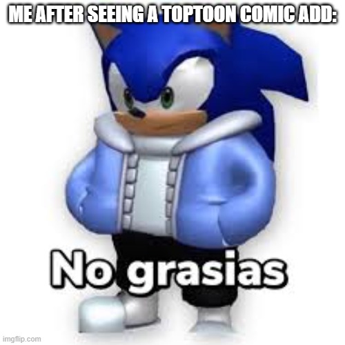 No grasias | ME AFTER SEEING A TOPTOON COMIC ADD: | image tagged in no grasias | made w/ Imgflip meme maker