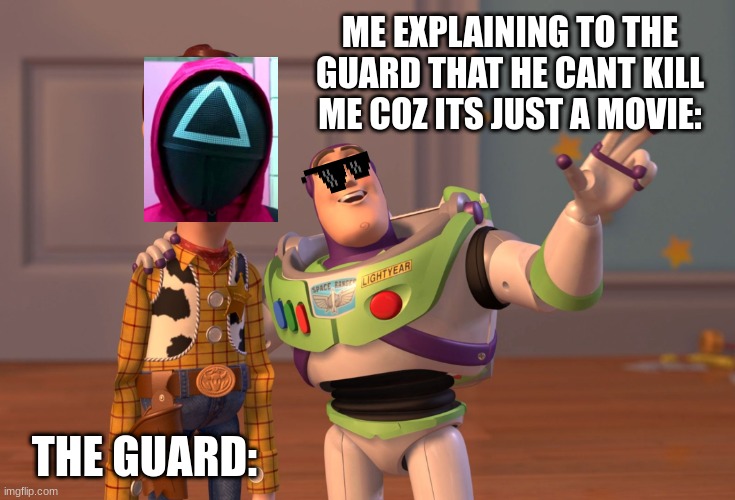 X, X Everywhere Meme | ME EXPLAINING TO THE GUARD THAT HE CANT KILL ME COZ ITS JUST A MOVIE:; THE GUARD: | image tagged in memes,x x everywhere | made w/ Imgflip meme maker