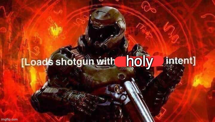 Loads shotgun with malicious intent | holy | image tagged in loads shotgun with malicious intent | made w/ Imgflip meme maker