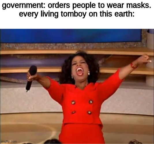 Oprah You Get A | government: orders people to wear masks.
every living tomboy on this earth: | image tagged in memes,oprah you get a,tomboy,funny,gacha life,cringe | made w/ Imgflip meme maker