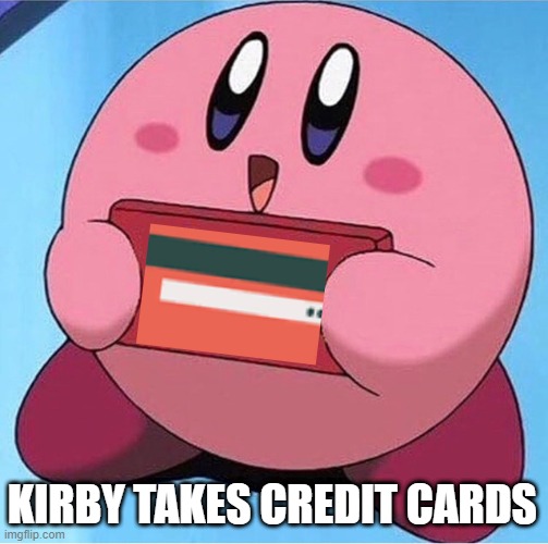 Kirby holding a sign | KIRBY TAKES CREDIT CARDS | image tagged in kirby holding a sign | made w/ Imgflip meme maker