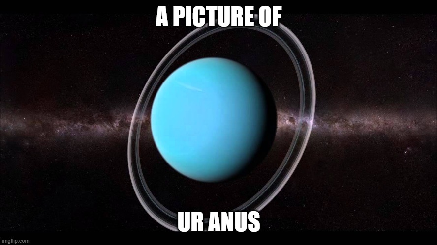 Uranus | A PICTURE OF; UR ANUS | image tagged in uranus | made w/ Imgflip meme maker