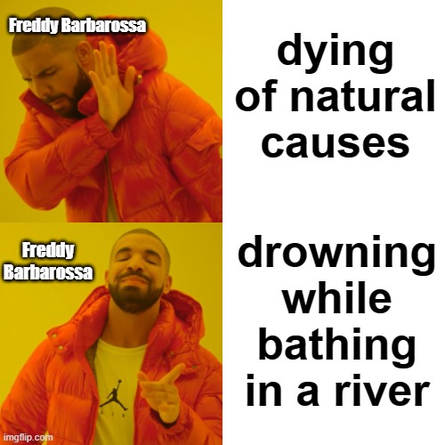 Frederick Barbarossa During the Fourth Crusade | dying of natural causes; Freddy Barbarossa; drowning while bathing in a river; Freddy Barbarossa | image tagged in memes,drake hotline bling | made w/ Imgflip meme maker