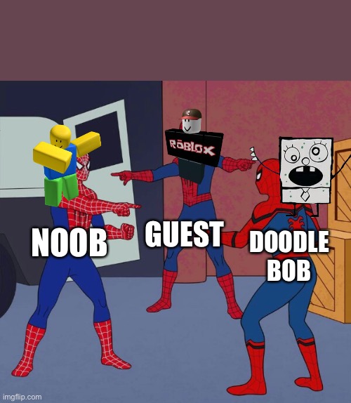 Spider Man Triple | GUEST; NOOB; DOODLE BOB | image tagged in spider man triple | made w/ Imgflip meme maker