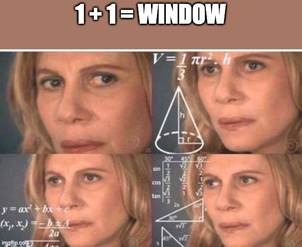 Math lady/Confused lady | 1 + 1 = WINDOW | image tagged in math lady/confused lady | made w/ Imgflip meme maker