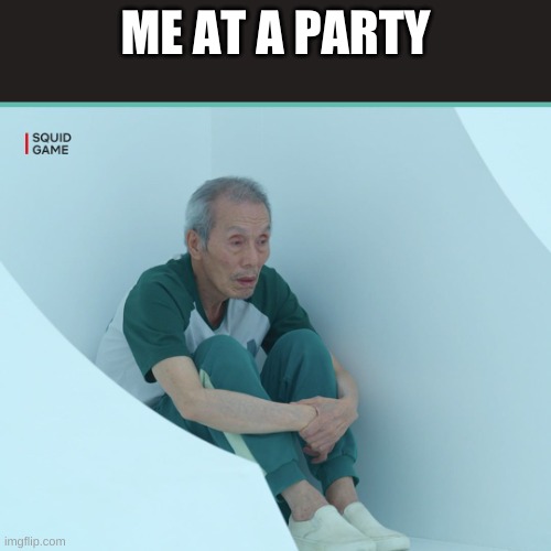 awkward | ME AT A PARTY | image tagged in squid game grandpa | made w/ Imgflip meme maker