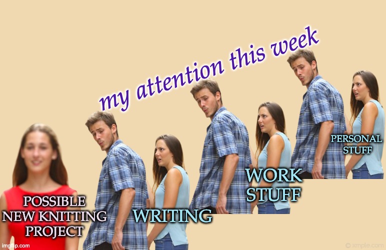 When did Knitting become the Lady in Red? | my attention this week; PERSONAL 
STUFF; WORK
STUFF; WRITING; POSSIBLE
NEW KNITTING
PROJECT | image tagged in tan background,crafts,knitting,distracted boyfriend | made w/ Imgflip meme maker