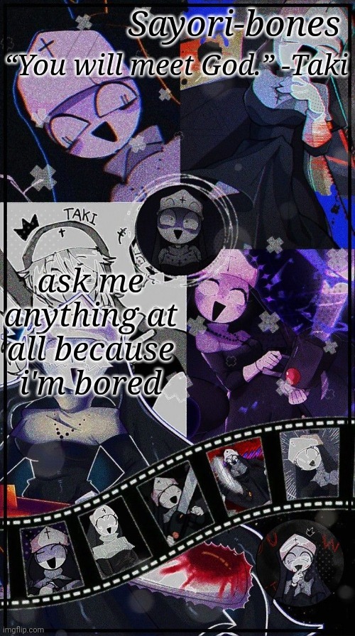 Taki temp | ask me anything at all because i'm bored | image tagged in taki temp | made w/ Imgflip meme maker