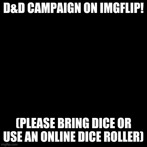 Your NPC guide description is in the comments! | D&D CAMPAIGN ON IMGFLIP! (PLEASE BRING DICE OR USE AN ONLINE DICE ROLLER) | image tagged in memes,blank transparent square | made w/ Imgflip meme maker