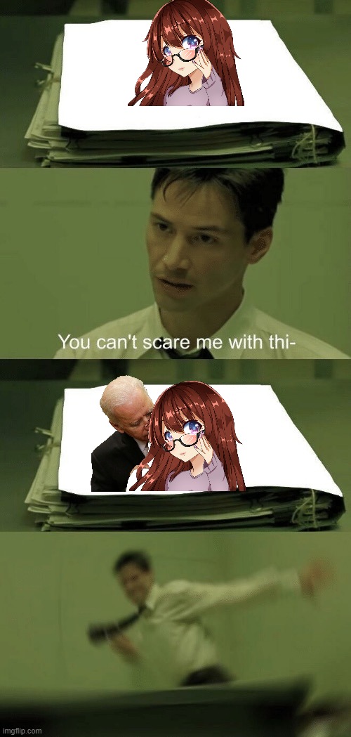 You can't scare me with this | image tagged in you can't scare me with this | made w/ Imgflip meme maker