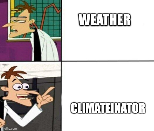 BEHOLD! The CLIMATEINATOR! *enter tragic backstory here* | WEATHER; CLIMATEINATOR | image tagged in drake but it's doofenshmirtz | made w/ Imgflip meme maker