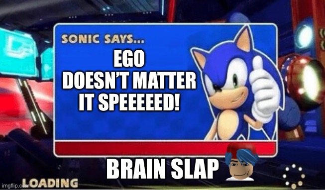 Sonic Says | EGO DOESN’T MATTER IT SPEEEEED! BRAIN SLAP | image tagged in sonic says | made w/ Imgflip meme maker