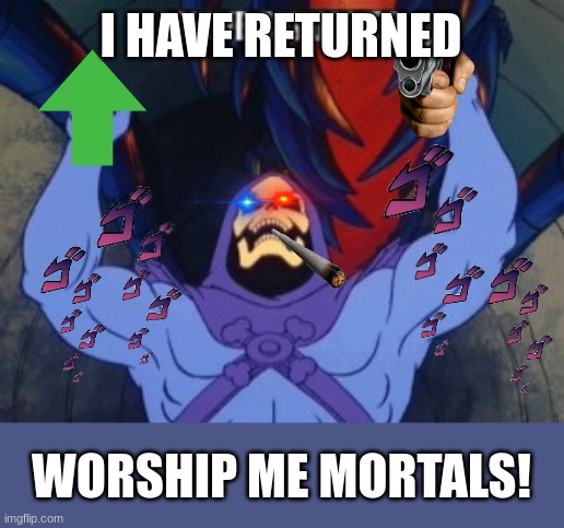 PRAY FOR MERCY!!! | I HAVE RETURNED; WORSHIP ME MORTALS! | image tagged in skeletor | made w/ Imgflip meme maker