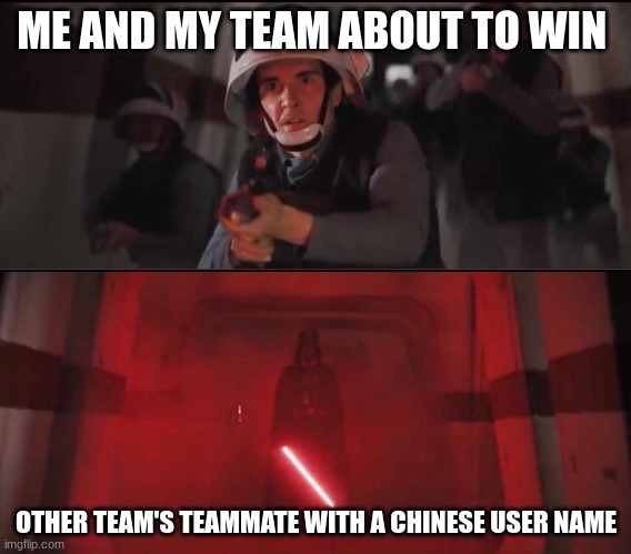 relatable gaming meme | ME AND MY TEAM ABOUT TO WIN; OTHER TEAM'S TEAMMATE WITH A CHINESE USER NAME | image tagged in hallway vader | made w/ Imgflip meme maker
