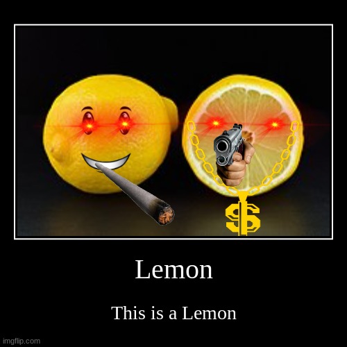 But Not Just Any Lemon! IT'S A MEME LEMON! | image tagged in funny,demotivationals,memes,oh wow are you actually reading these tags | made w/ Imgflip demotivational maker