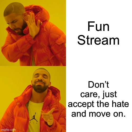 Drake Hotline Bling Meme | Fun Stream Don’t care, just accept the hate and move on. | image tagged in memes,drake hotline bling | made w/ Imgflip meme maker