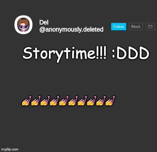 Del Announcement | Storytime!!! :DDD; 💅💅💅💅💅💅💅💅💅💅 | image tagged in del announcement,storytime | made w/ Imgflip meme maker