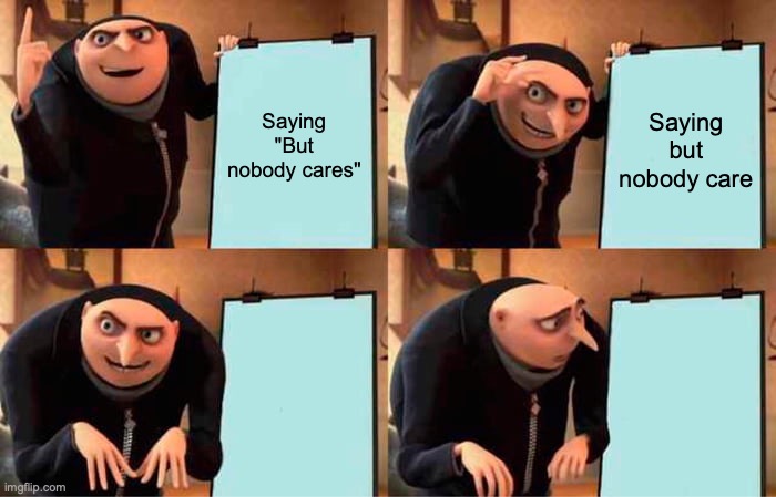 Saying "But nobody cares" Saying but nobody care | image tagged in memes,gru's plan | made w/ Imgflip meme maker