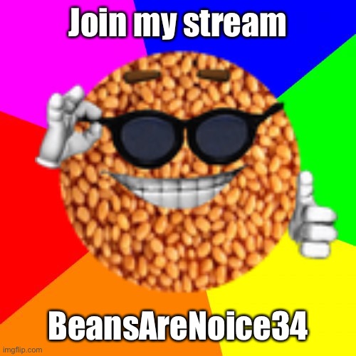 Join please | Join my stream; BeansAreNoice34 | image tagged in beans,noice,streams,join me | made w/ Imgflip meme maker