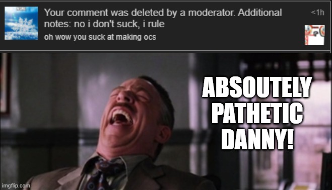  ABSOUTELY PATHETIC DANNY! | image tagged in memes,spiderman laugh | made w/ Imgflip meme maker
