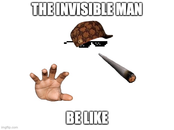 Blank White Template | THE INVISIBLE MAN; BE LIKE | image tagged in blank white template | made w/ Imgflip meme maker