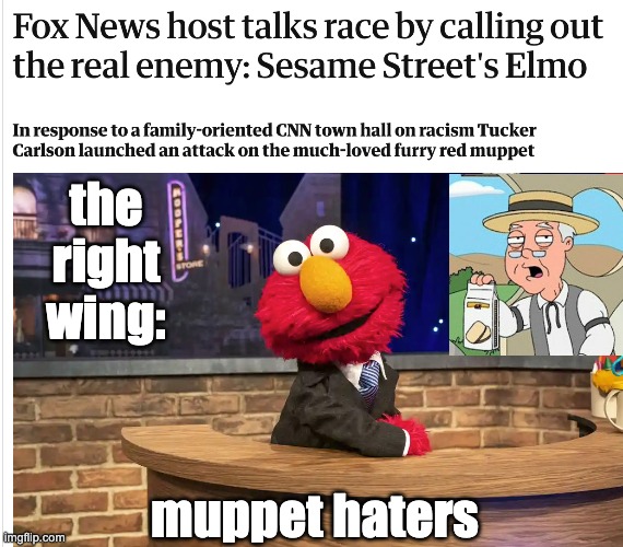 muppet controversy redux | the right wing:; muppet haters | image tagged in elmo,muppets,tucker carlson,right wing,controversy,cancel culture | made w/ Imgflip meme maker