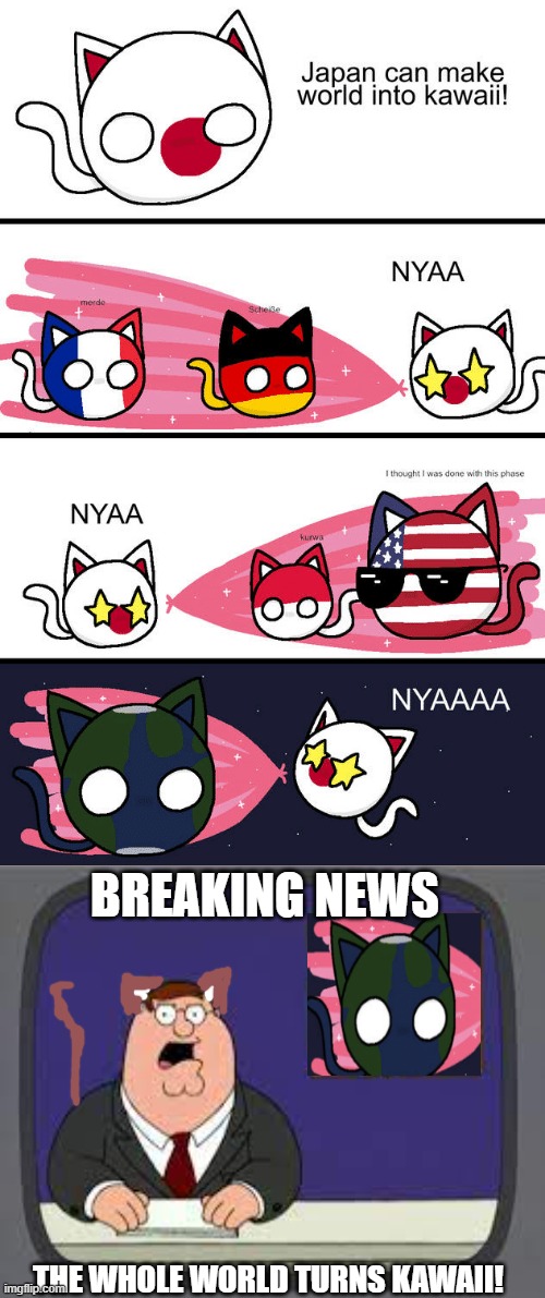 japan can make world into kawaii | BREAKING NEWS; THE WHOLE WORLD TURNS KAWAII! | image tagged in peter griffin news | made w/ Imgflip meme maker