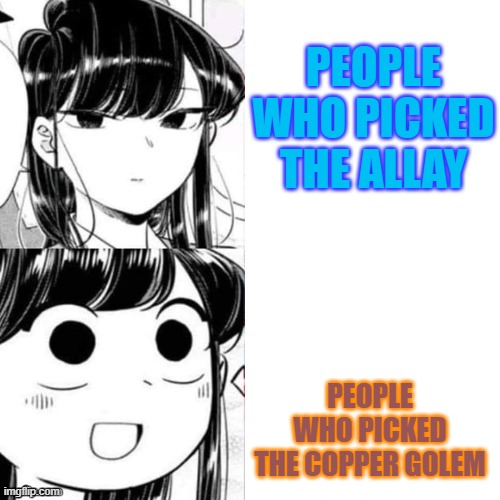 haha funny minecraft meme go brrr | PEOPLE WHO PICKED THE ALLAY; PEOPLE WHO PICKED THE COPPER GOLEM | image tagged in komi-san hotline bling | made w/ Imgflip meme maker