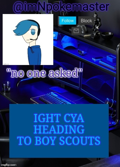 Poke's announcement template | IGHT CYA
HEADING TO BOY SCOUTS | image tagged in poke's announcement template | made w/ Imgflip meme maker