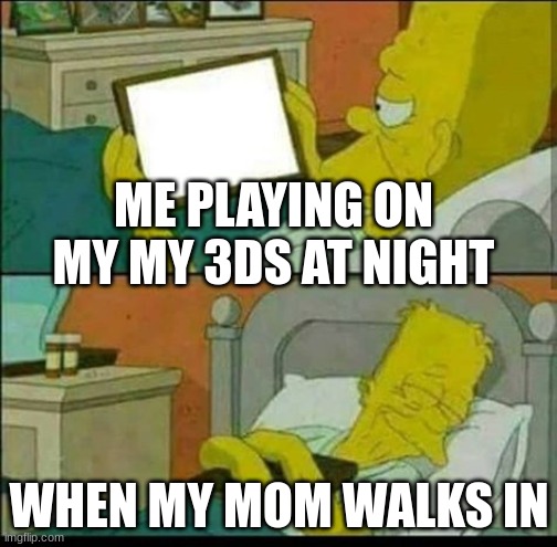 Homer | ME PLAYING ON MY MY 3DS AT NIGHT; WHEN MY MOM WALKS IN | image tagged in homer | made w/ Imgflip meme maker