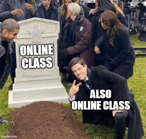 That your online class | ONLINE CLASS; ALSO ONLINE CLASS | image tagged in grant gustin over grave,memes | made w/ Imgflip meme maker