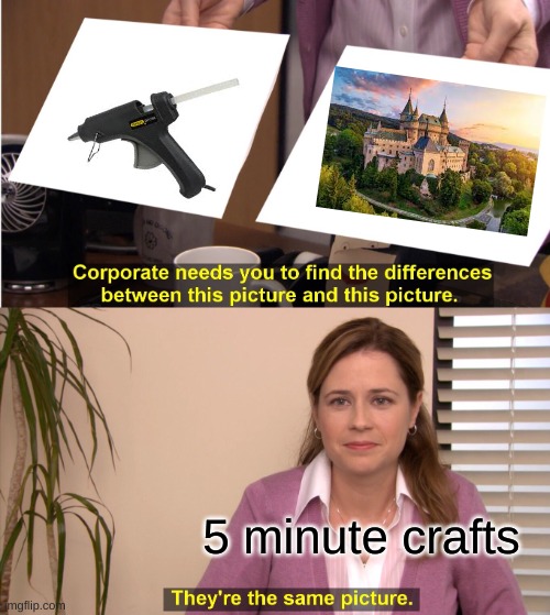 They're The Same Picture | 5 minute crafts | image tagged in memes,they're the same picture | made w/ Imgflip meme maker