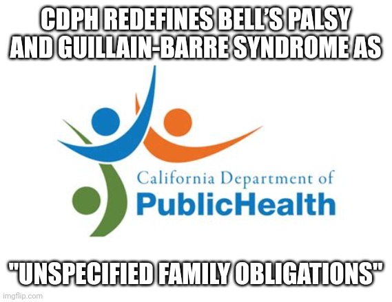 CALIFORNIA REDEFINES THE TERMS | CDPH REDEFINES BELL’S PALSY AND GUILLAIN-BARRE SYNDROME AS; "UNSPECIFIED FAMILY OBLIGATIONS" | image tagged in california dept of public health,gavin,covid vaccine,california,public relations | made w/ Imgflip meme maker