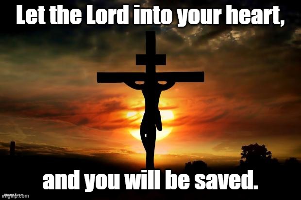 Christian Girl Here. | Let the Lord into your heart, and you will be saved. | image tagged in jesus on the cross | made w/ Imgflip meme maker