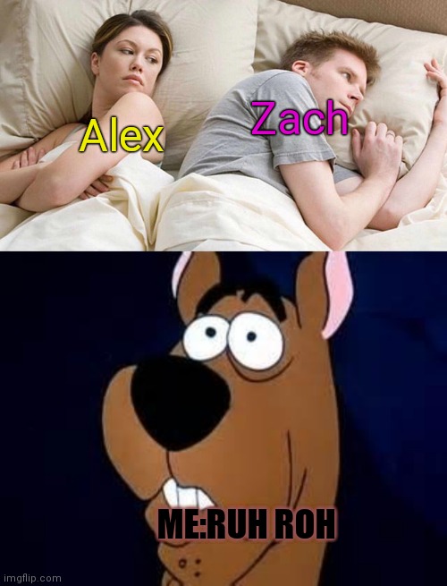 thinking about Jade | Zach; Alex; ME:RUH ROH | image tagged in memes,i bet he's thinking about other women,scooby doo surprised | made w/ Imgflip meme maker