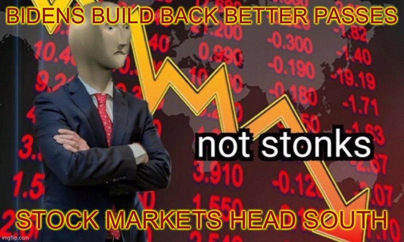 Usually aTrillion Dollars Has the Opposite Effect | BIDENS BUILD BACK BETTER PASSES; STOCK MARKETS HEAD SOUTH | image tagged in not stonks,joe biden | made w/ Imgflip meme maker