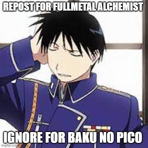 REPOST FOR FULLMETAL ALCHEMIST; IGNORE FOR BAKU NO PICO | made w/ Imgflip meme maker